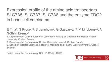 Expression profile of the amino acid transporters SLC7A5, SLC7A7, SLC7A8 and the enzyme TDO2 in basal cell carcinoma E Tina1, S Prosén2, S Lennholm3, G.