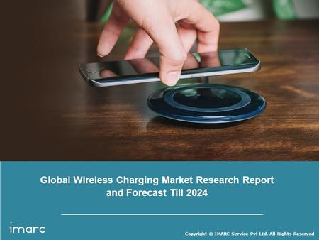 Copyright © IMARC Service Pvt Ltd. All Rights Reserved Global Wireless Charging Market Research Report and Forecast Till 2024.