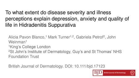 To what extent do disease severity and illness perceptions explain depression, anxiety and quality of life in Hidradenitis Suppurativa Alicia Pavon Blanco,1.