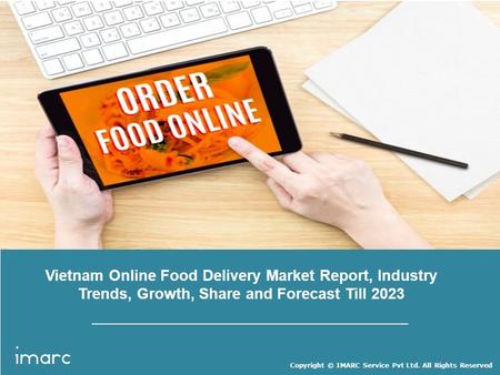 Copyright © IMARC Service Pvt Ltd. All Rights Reserved Vietnam Online Food Delivery Market Report, Industry Trends, Growth, Share and Forecast Till 2023.