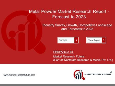 Metal Powder Market Research Report - Forecast to 2023 Industry Survey, Growth, Competitive Landscape and Forecasts to 2023 PREPARED BY Market Research.