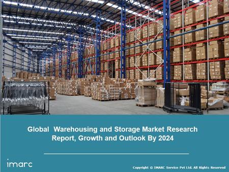 Copyright © IMARC Service Pvt Ltd. All Rights Reserved Global Warehousing and Storage Market Research Report, Growth and Outlook By 2024.