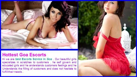 Hottest Goa Escorts Hi we are best Escorts Service in Goa, Our beautiful girls specializes in scratches to customers, he self govern and educated girls.