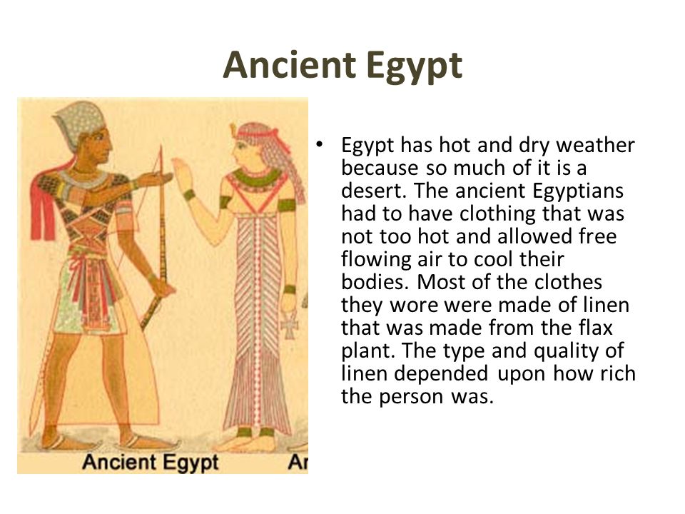 Ancient Egypt Egypt has hot and dry weather because so much of it is a  desert. The ancient Egyptians had to have clothing that was not too hot and  allowed. - ppt
