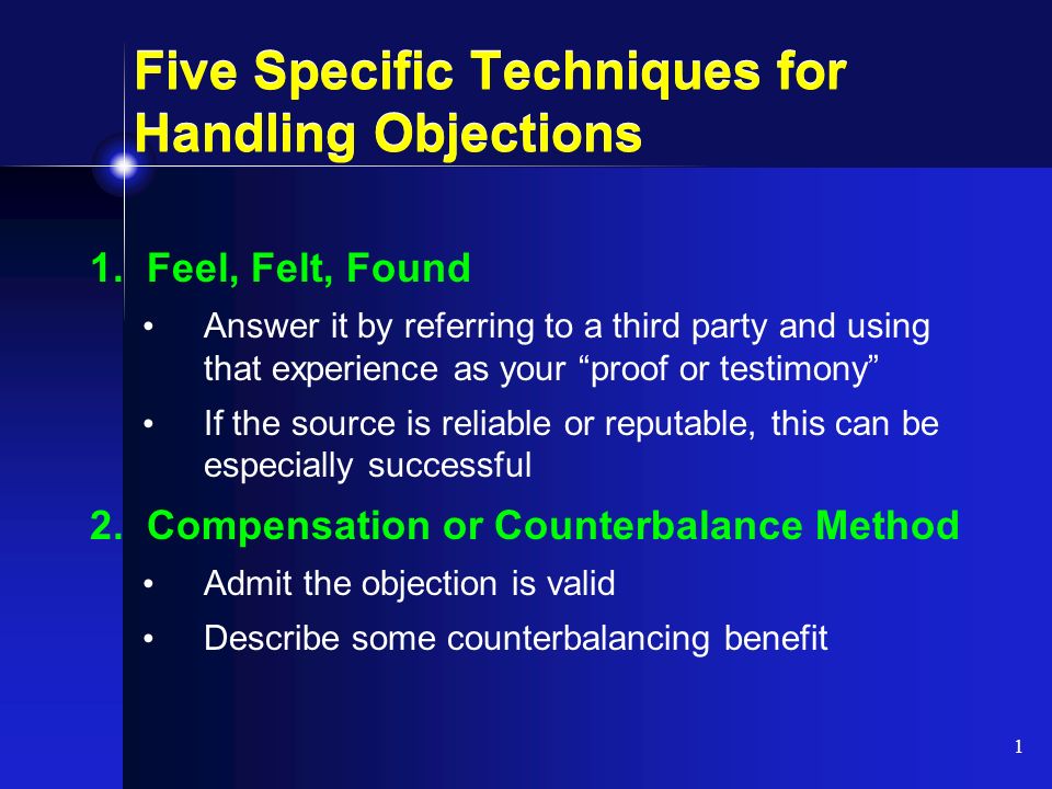 1 Five Specific Techniques for Handling Objections 1. Feel, Felt, Found  Answer it by referring to a third party and using that experience as your  “proof. - ppt download
