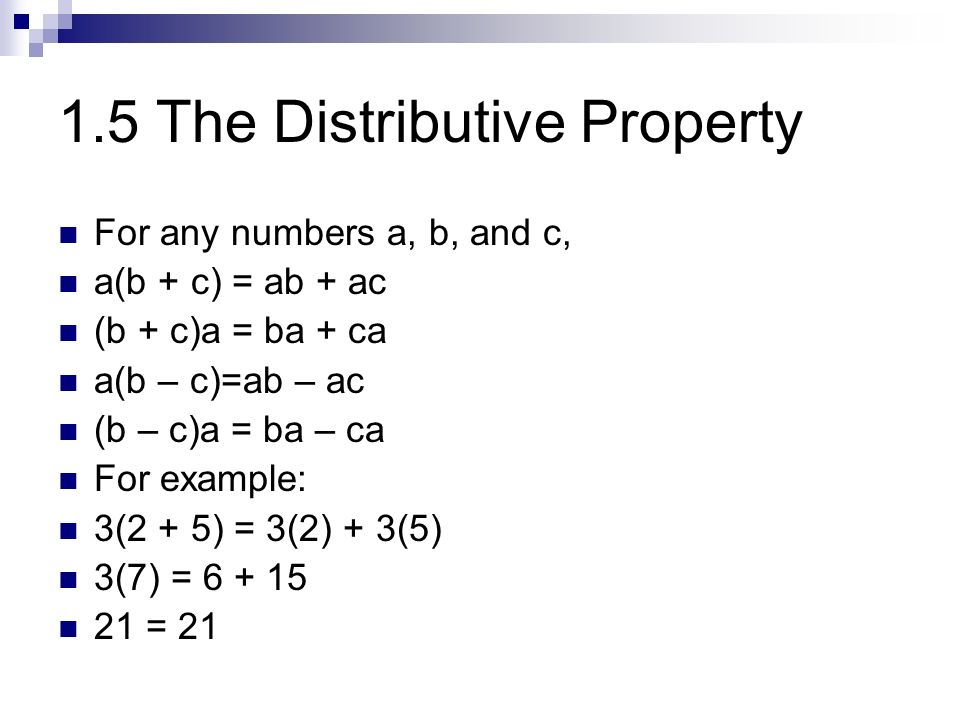 1.5 The Distributive Property For any numbers a, b, and c, a(b + c) = ab +  ac (b + c)a = ba + ca a(b – c)=ab – ac (b –
