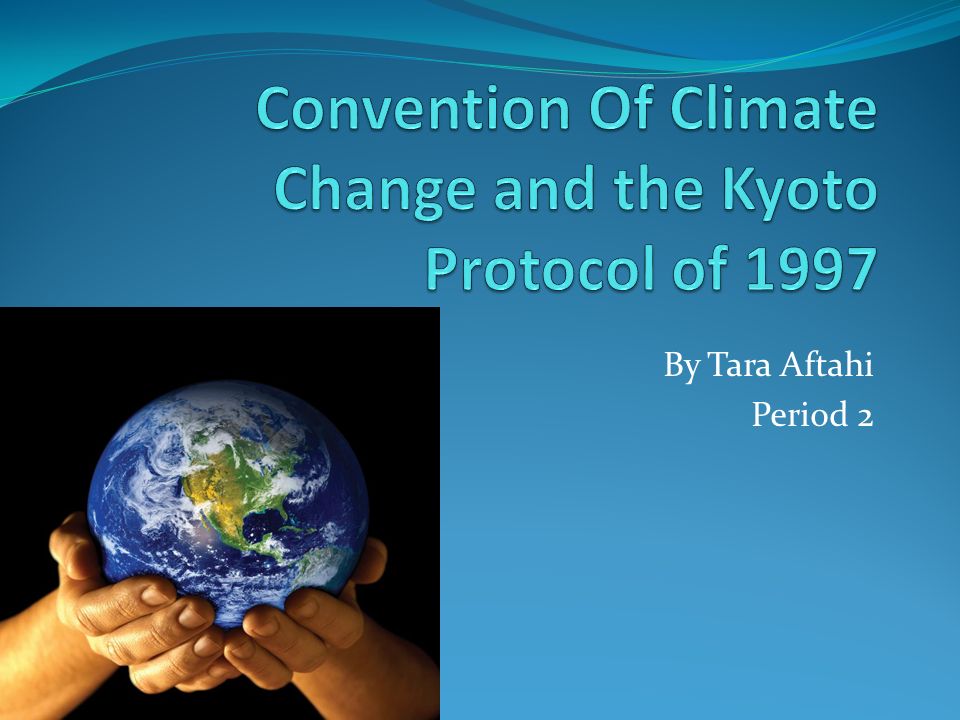 By Tara Aftahi Period 2. Purpose and Description The Kyoto Protocol was adopted in Kyoto, Japan, on 11 December 1997 and entered into force on 16 February. - ppt download