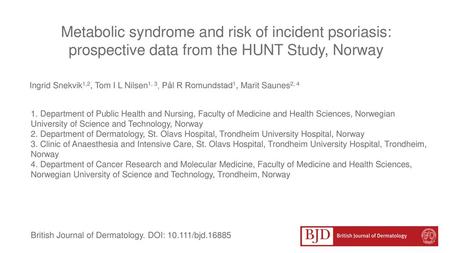 Metabolic syndrome and risk of incident psoriasis: prospective data from the HUNT Study, Norway Ingrid Snekvik1,2, Tom I L Nilsen1, 3, Pål R Romundstad1,