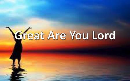 Great Are You Lord.