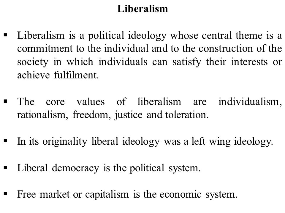 Liberalism Liberalism is a political ideology whose central theme