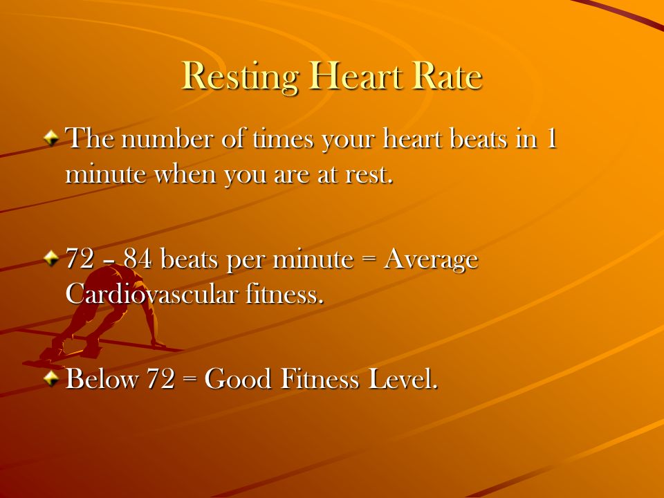Resting Heart Rate The number of times your heart beats in 1 minute when  you are at rest. 72 – 84 beats per minute = Average Cardiovascular fitness.  Below. - ppt download