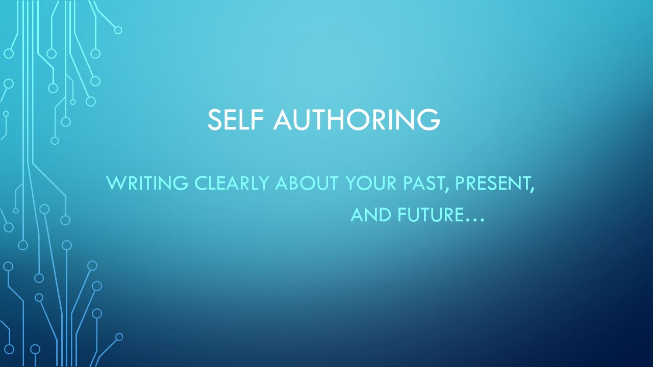 SELF AUTHORING WRITING CLEARLY ABOUT YOUR PAST, PRESENT, AND FUTURE… - ppt  download