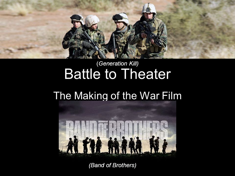 Battle to Theater The Making of the War Film 1. (Band of Brothers) (Generation  Kill) - ppt download