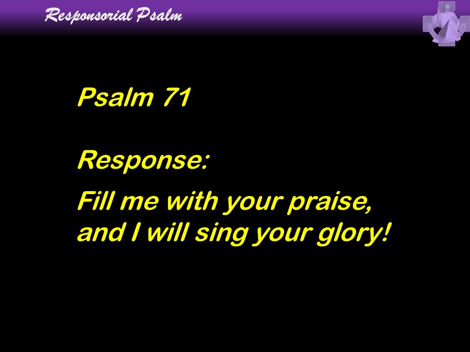 Responsorial Psalm Psalm 71 Response Fill Me With Your Praise And I Will Sing Your Glory Ppt Download Responsorial Psalm Psalm 71 Response Fill Me With Your Praise And I Will Sing Your Glory Ppt Download