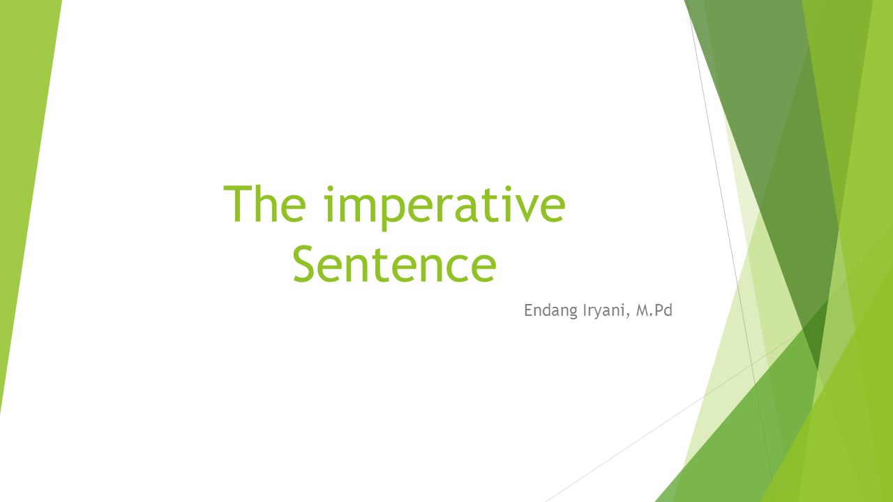 The Imperative Sentence Endang Iryani M Pd Definition Imperative Forms Used To Express A Command Or Request A Simple Command Is Made With The Infinitive Ppt Download