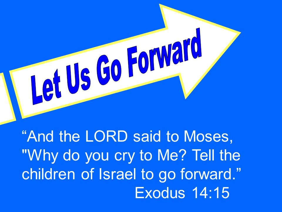 And the LORD said to Moses, "Why do you cry to Me? Tell the children of  Israel to go forward.” Exodus 14: ppt download