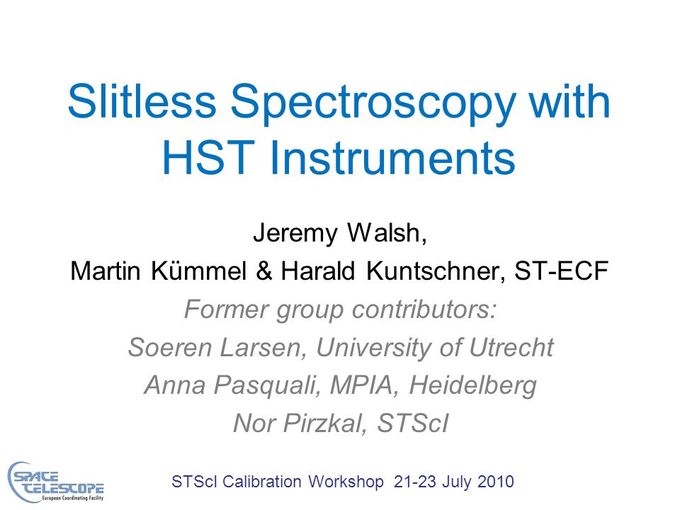 Stsci Calibration Workshop July 10 Slitless Spectroscopy With Hst Instruments Jeremy Walsh Martin Kummel Harald Kuntschner St Ecf Former Group Ppt Download Stsci Calibration Workshop July 10 Slitless Spectroscopy With Hst Instruments Jeremy Walsh Martin Kummel Harald Kuntschner St Ecf Former Group Ppt Download