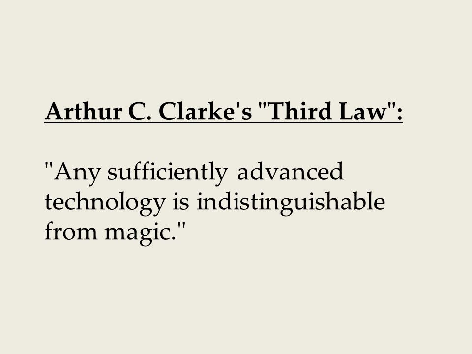 Arthur C. Clarke's "Third Law": "Any sufficiently advanced technology is  indistinguishable from magic." - ppt download