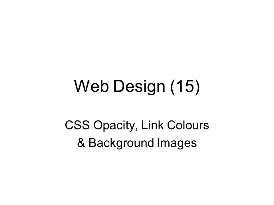 Web Design (15) CSS Opacity, Link Colours & Background Images. - ppt  download