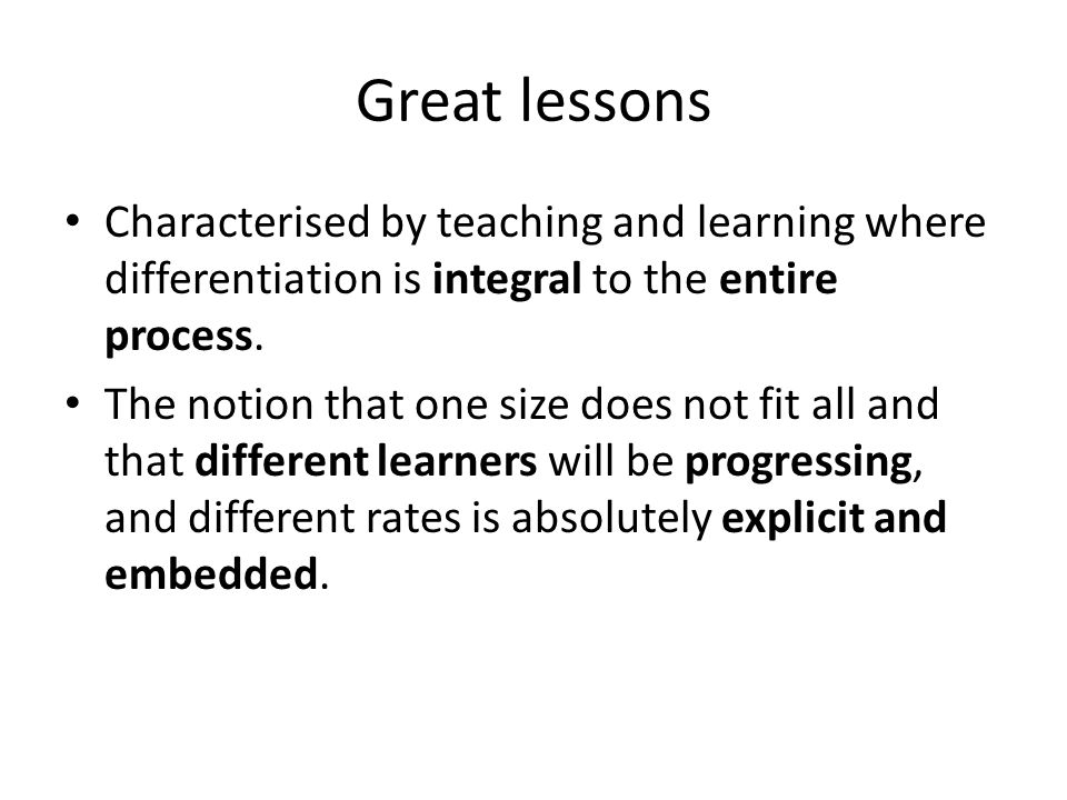 Great lessons Characterised by teaching and learning where differentiation is integral to the entire process.