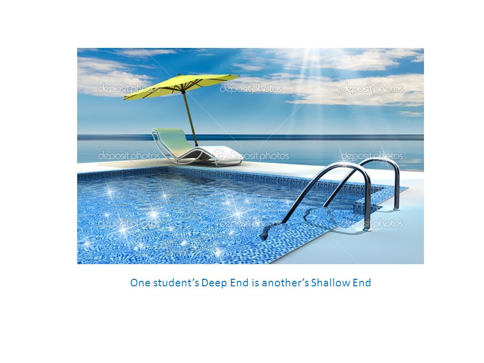 One student’s Deep End is another’s Shallow End
