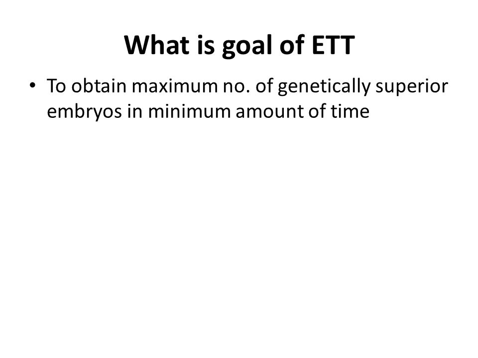 What is goal of ETT To obtain maximum no. of genetically superior embryos in minimum amount of time