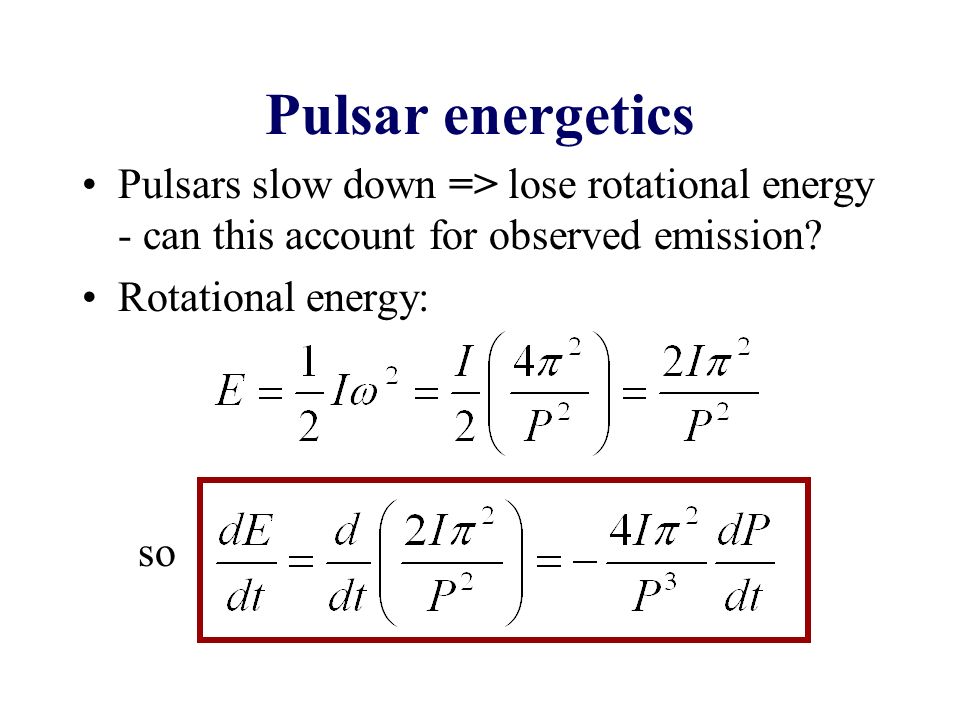 Pulsar energetics Pulsars slow down => lose rotational energy - can this account for observed emission