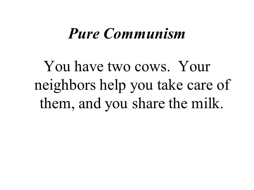 Pure Communism You have two cows.