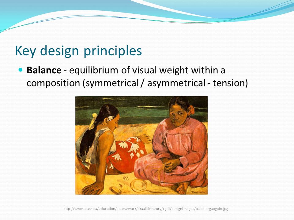 Key design principles Balance - equilibrium of visual weight within a composition (symmetrical / asymmetrical - tension)