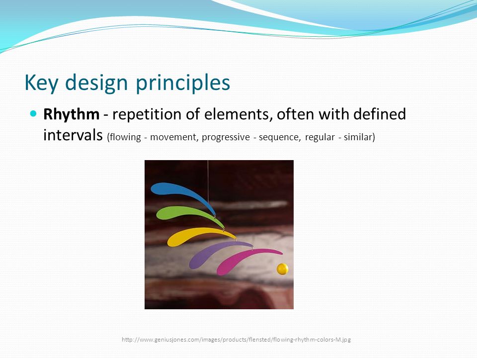 Key design principles Rhythm - repetition of elements, often with defined intervals (flowing - movement, progressive - sequence, regular - similar)
