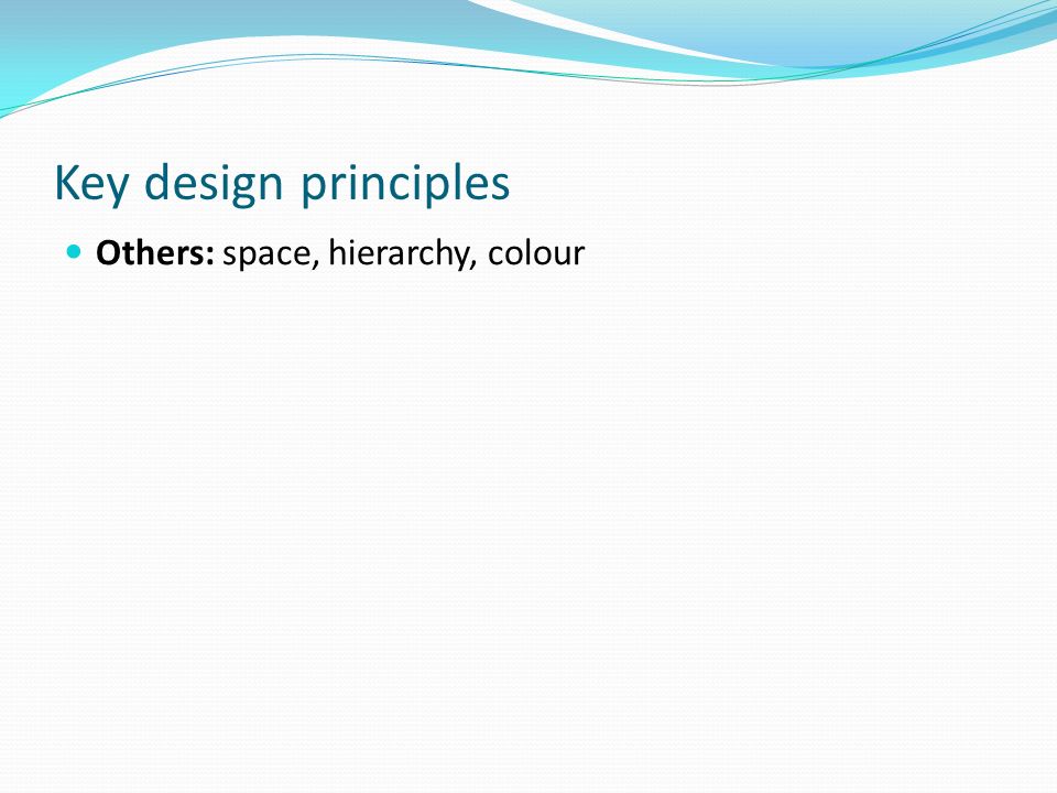Key design principles Others: space, hierarchy, colour