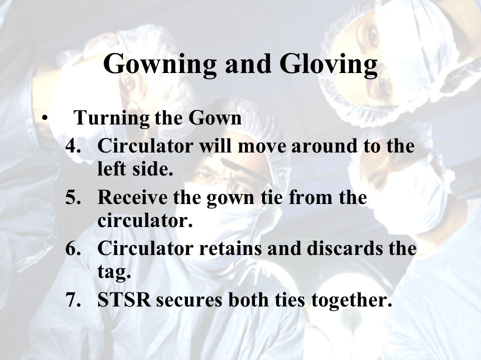 SCRUB, GOWN AND GLOVE Objective: Explain and demonstrate the proper  techniques for the surgical hand scrub, gowning , gloving and assisting  team members. - ppt download