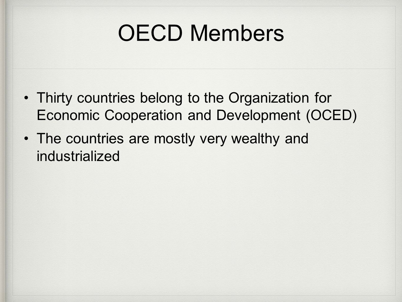OECD Members Thirty countries belong to the Organization for Economic Cooperation and Development (OCED)