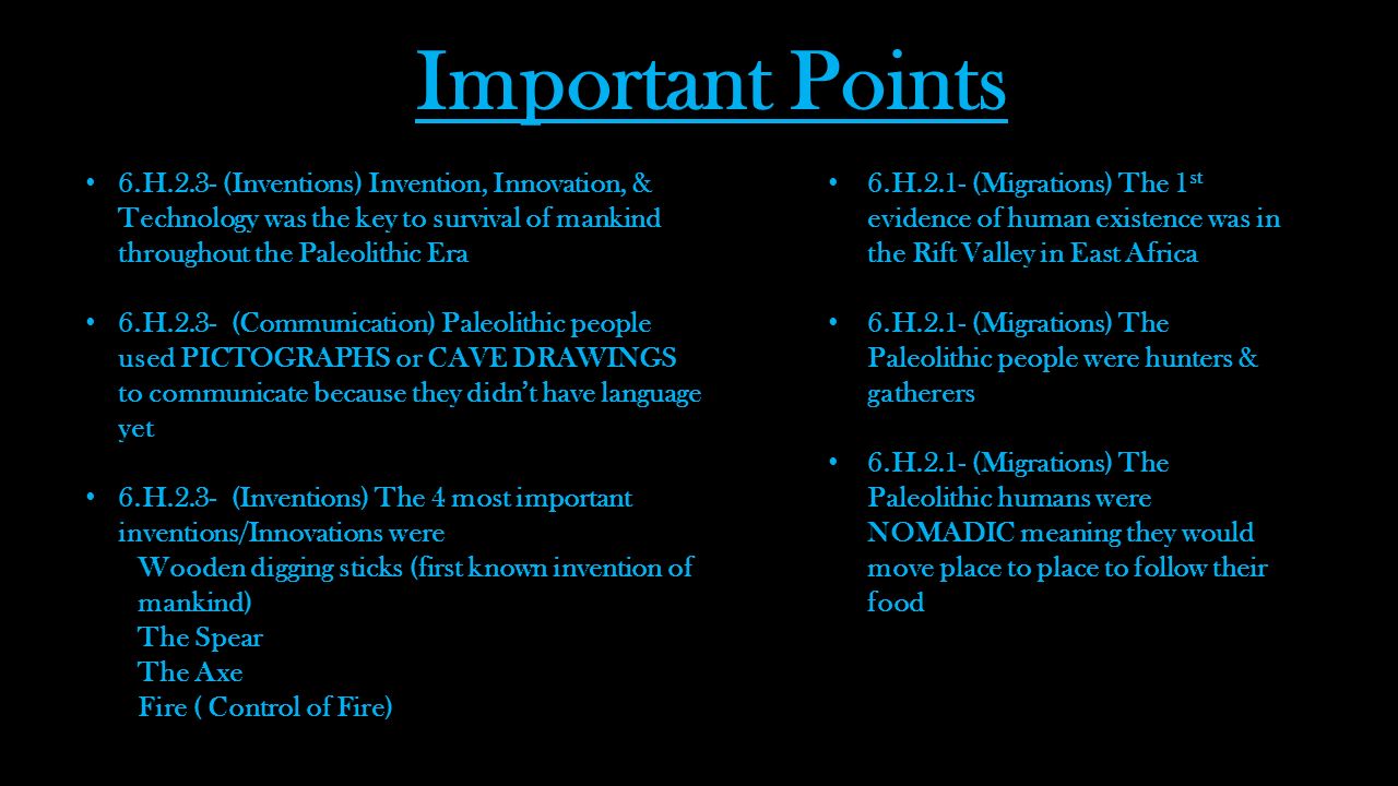 Important Points 6.H.2.3- (Inventions) Invention, Innovation, & Technology was the key to survival of mankind throughout the Paleolithic Era.