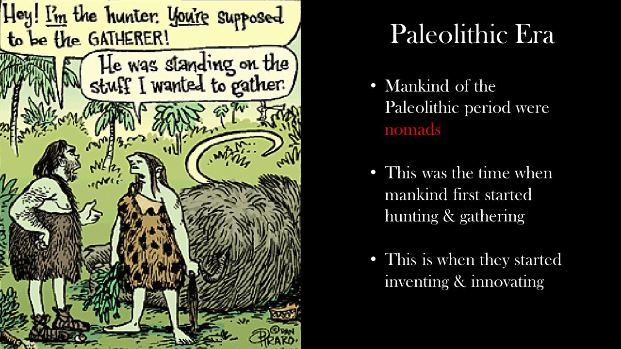 Paleolithic Era Mankind of the Paleolithic period were nomads