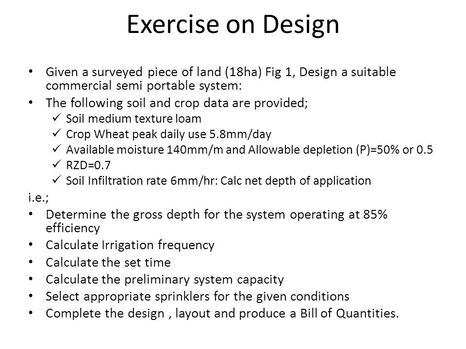 Exercise on Design Given a surveyed piece of land (18ha) Fig 1, Design a suitable commercial semi portable system: