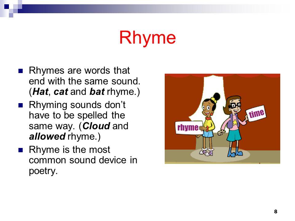 Rhyme Rhymes are words that end with the same sound. (Hat, cat and bat rhyme.)
