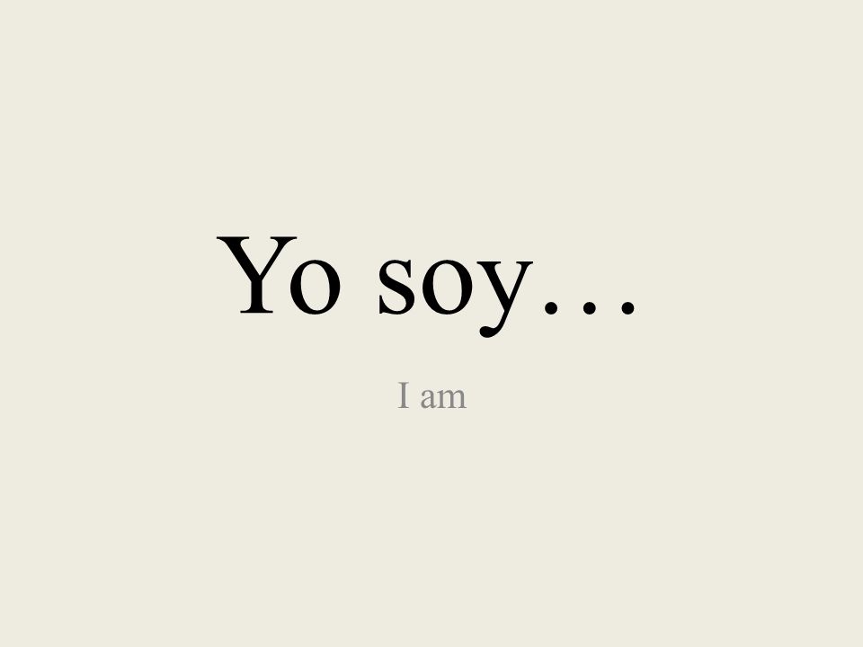 Yo soy… I am