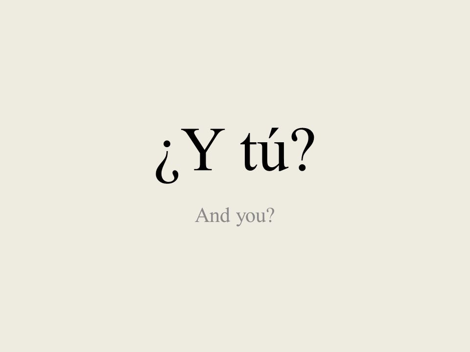 ¿Y tú And you