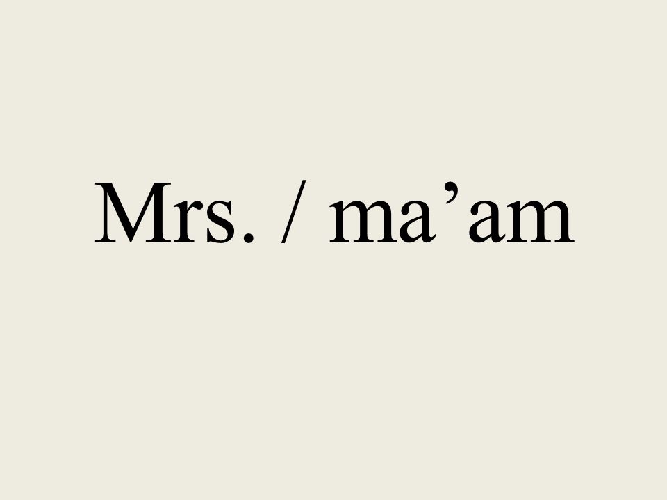 Mrs. / ma’am