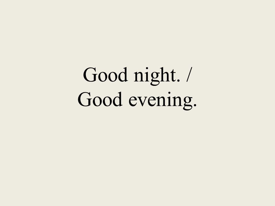 Good night. / Good evening.