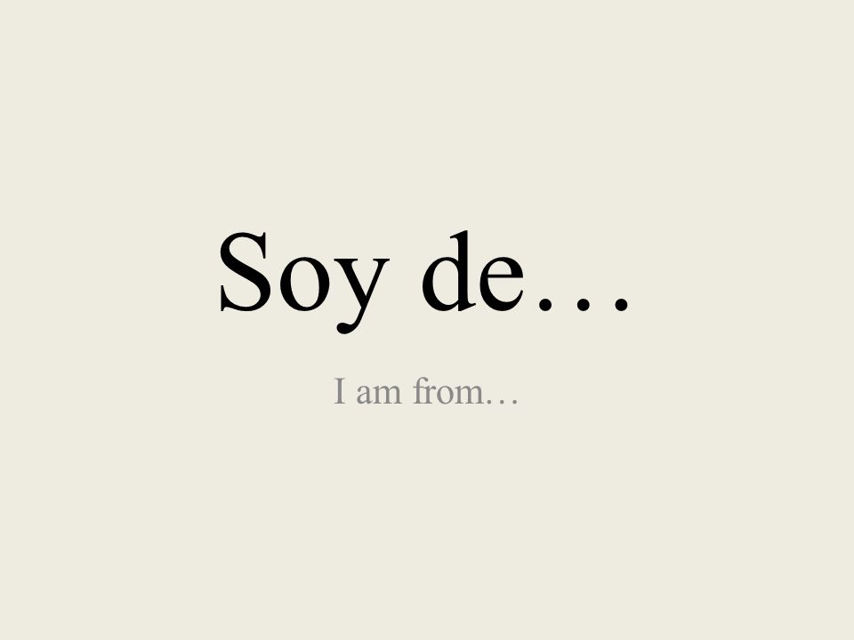 Soy de… I am from…