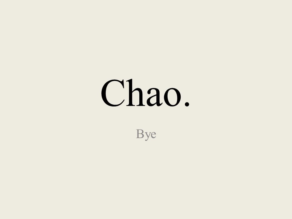 Chao. Bye