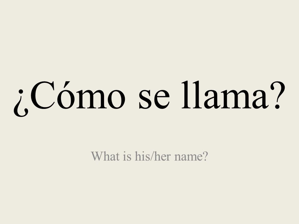 ¿Cómo se llama What is his/her name