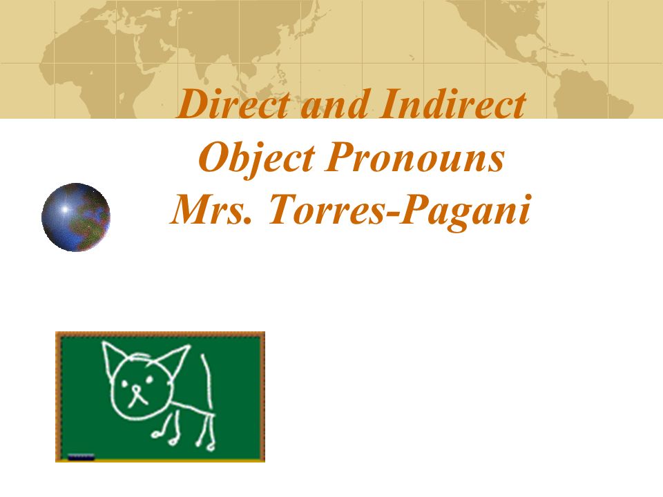 Direct and Indirect Object Pronouns Mrs. Torres-Pagani