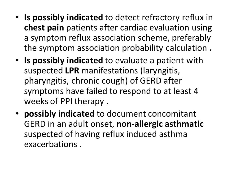 Is possibly indicated to detect refractory reflux in chest pain patients after cardiac evaluation using a symptom reflux association scheme, preferably the symptom association probability calculation .