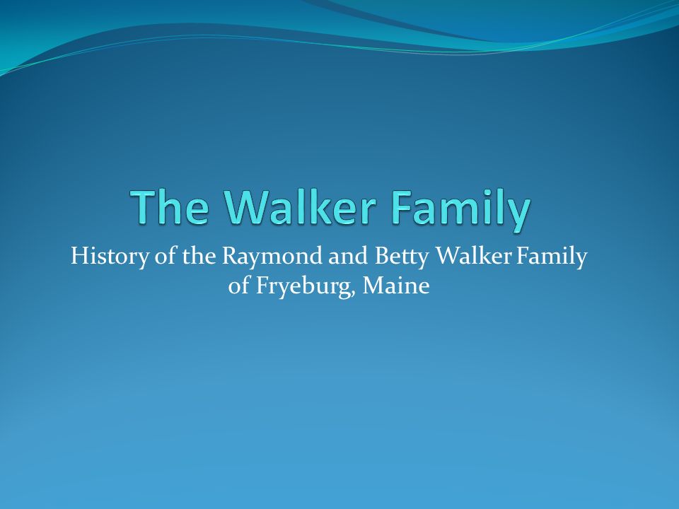 History of the Raymond and Betty Walker Family of Fryeburg, Maine
