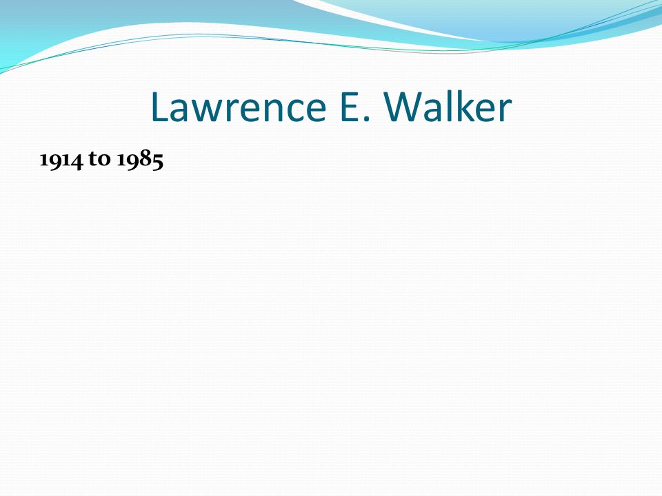 Lawrence E. Walker 1914 to 1985
