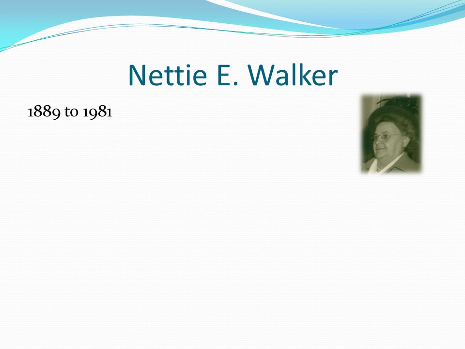 Nettie E. Walker 1889 to 1981
