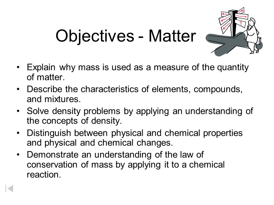 Objectives - Matter Explain why mass is used as a measure of the quantity of matter.